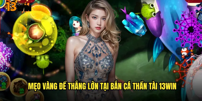 Săn Lùng Kho Báu Với Game Bắn Cá Thần Tài 13WIN Siêu Hót 3 Mẹo Vàng Để Thắng Lớn Tại Bắn Cá Thần Tài 13WIN