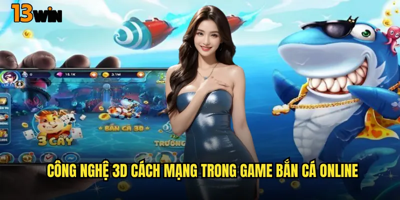 Đắm Chìm Trong Thế Giới Ảo Game Bắn Cá 3D 13WIN Siêu Thực 2 Công Nghệ 3D Cách Mạng Trong Game Bắn Cá Online