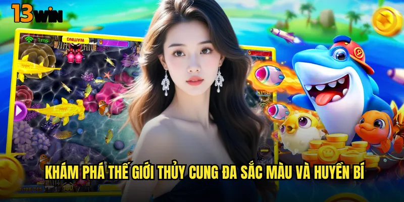Lạc Vào Đại Dương Diệu Kỳ Với Game Bắn Cá Thủy Cung 13WIN 2 Khám Phá Thế Giới Thủy Cung Đa Sắc Màu Và Huyền Bí