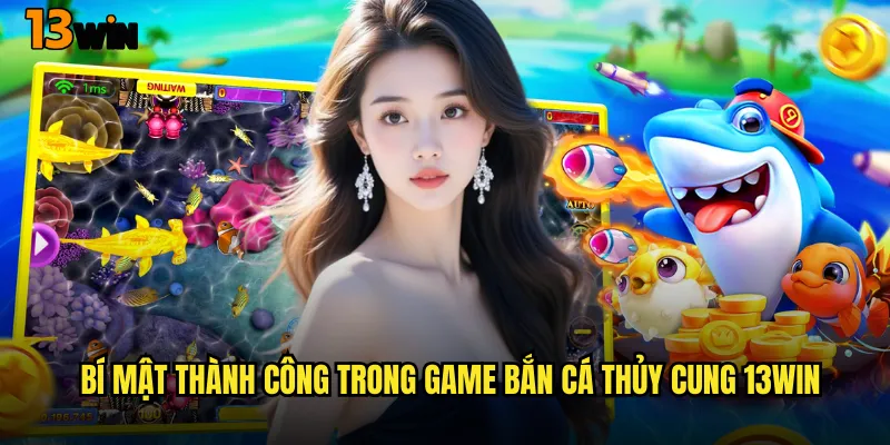Lạc Vào Đại Dương Diệu Kỳ Với Game Bắn Cá Thủy Cung 13WIN 3 Bí Mật Thành Công Trong Game Bắn Cá Thủy Cung 13WIN