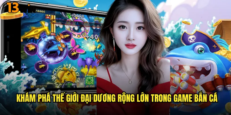 Chinh Phục Thủy Cung Bao La Cùng Game Bắn Cá Đại Dương 13WIN 2 Khám Phá Thế Giới Đại Dương Rộng Lớn Trong Game Bắn Cá
