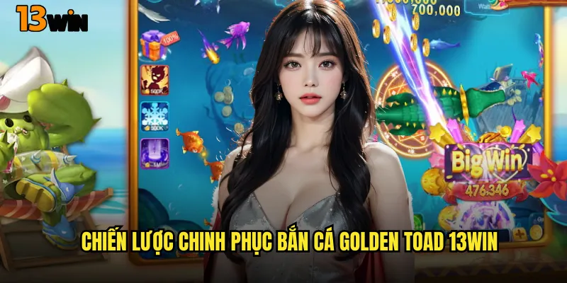 Bắn Cá Golden Toad 13WIN Game Thần Tài Mang Lại Vận May 3 Chiến Lược Chinh Phục Bắn Cá Golden Toad 13WIN