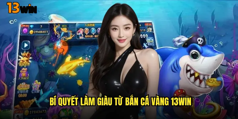 Bắn Cá Vàng 13WIN Săn Lùng Kho Báu Dưới Đáy Biển 3 Bí Quyết Làm Giàu Từ Bắn Cá Vàng 13WIN