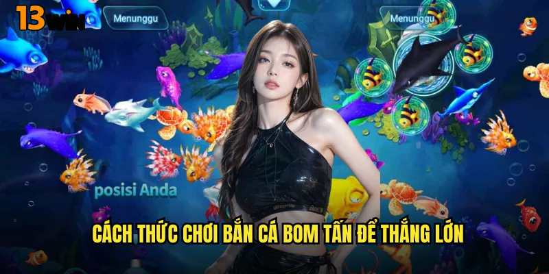 Bắn Cá Bom Tấn 13WIN Siêu Phẩm Game Bắn Cá Hot Nhất Hiện Tại 3 Cách Thức Chơi Bắn Cá Bom Tấn Để Thắng Lớn