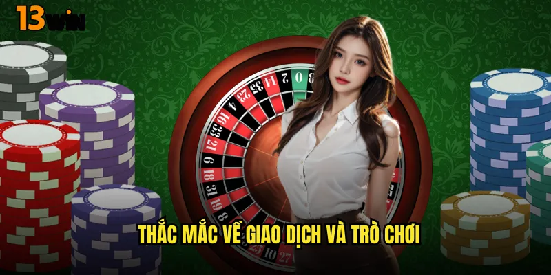 Giải Đáp Toàn Bộ Câu Hỏi Thường Gặp 13WIN 3 Thắc Mắc Về Giao Dịch Và Trò Chơi