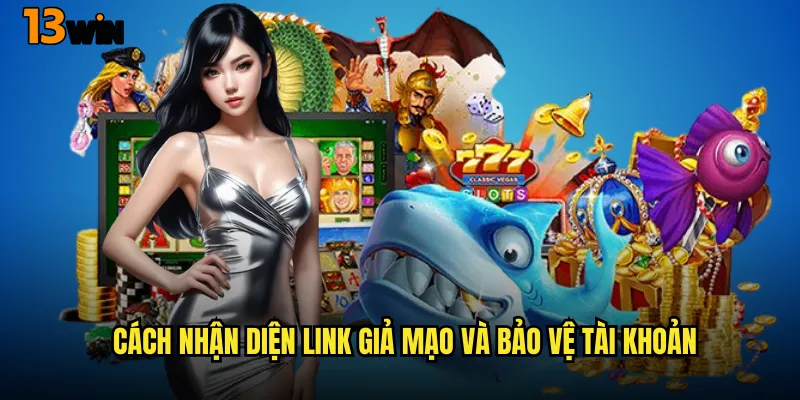 Tổng Hợp Link Vào Nhà Cái 13WIN Chính Thức Mới Nhất 3 Cách Nhận Diện Link Giả Mạo Và Bảo Vệ Tài Khoản