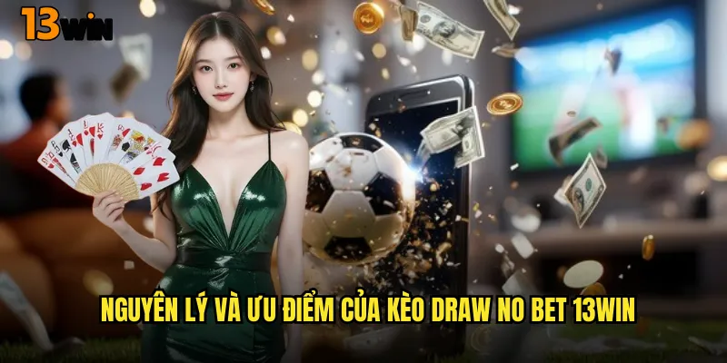 Làm Chủ Kèo Draw No Bet 13WIN - Loại Kèo Không Thua 2 Nguyên Lý Và Ưu Điểm Của Kèo Draw No Bet 13WIN