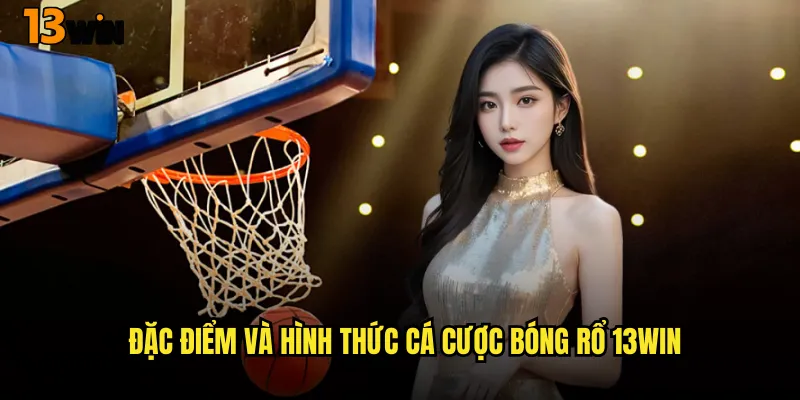 Khám Phá Thế Giới Cá Cược Bóng Rổ 13WIN Đỉnh Cao 2 Đặc Điểm Và Hình Thức Cá Cược Bóng Rổ 13WIN