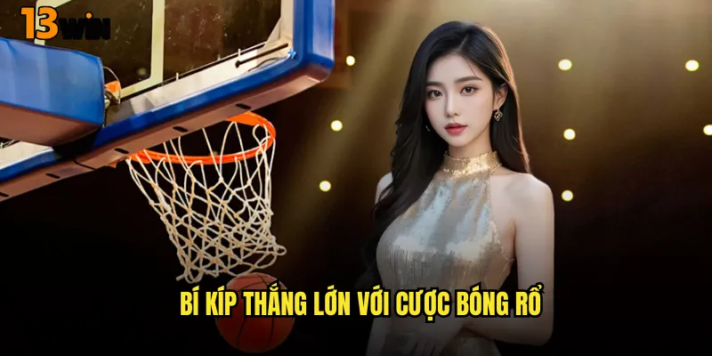 Khám Phá Thế Giới Cá Cược Bóng Rổ 13WIN Đỉnh Cao 3 Bí Kíp Thắng Lớn Với Cược Bóng Rổ