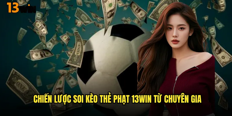 Hướng Dẫn Soi Kèo Thẻ Phạt Chuyên Nghiệp Cùng 13WIN 3 Chiến Lược Soi Kèo Thẻ Phạt 13WIN Từ Chuyên Gia
