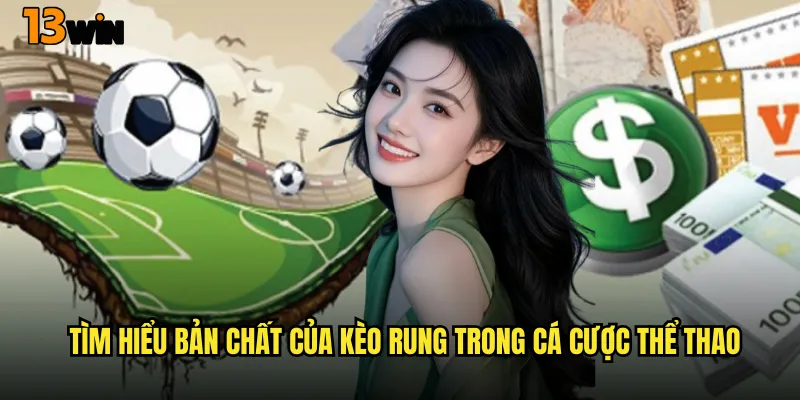 Chinh Phục Soi Kèo Rung 13WIN Với Những Mẹo Hay Từ Chuyên Gia 2 Tìm Hiểu Bản Chất Của Kèo Rung Trong Cá Cược Thể Thao