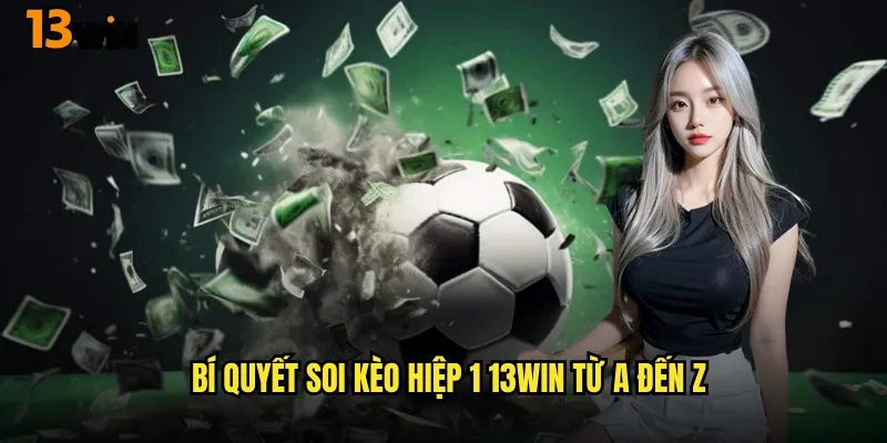 Làm Chủ Soi Kèo Hiệp 1 Tại 13WIN Cùng Chiến Lược Thông Minh 3 Bí Quyết Soi Kèo Hiệp 1 13WIN Từ A Đến Z