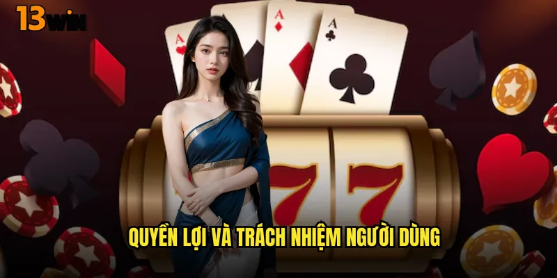 Tìm Hiểu Chi Tiết Chính Sách Bảo Mật 13WIN 2 Quyền Lợi Và Trách Nhiệm Người Dùng